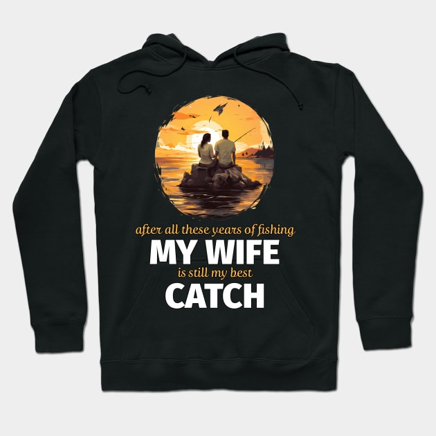 After All These Years Of Fishing My Wife Is Still My Best Catch Hoodie by PaulJus